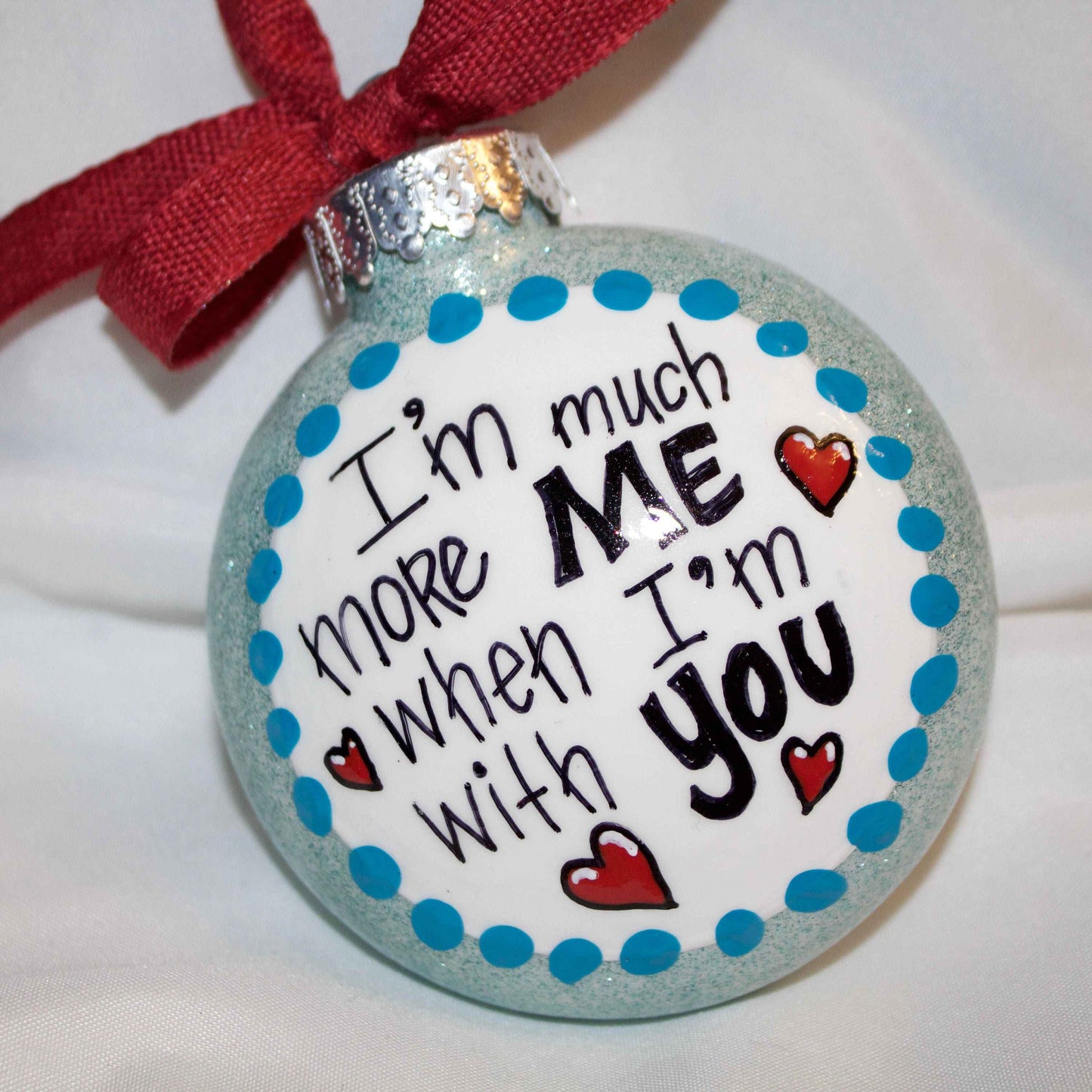 Holiday Christmas Ornament: "I'm Much More Me When I'm With You"