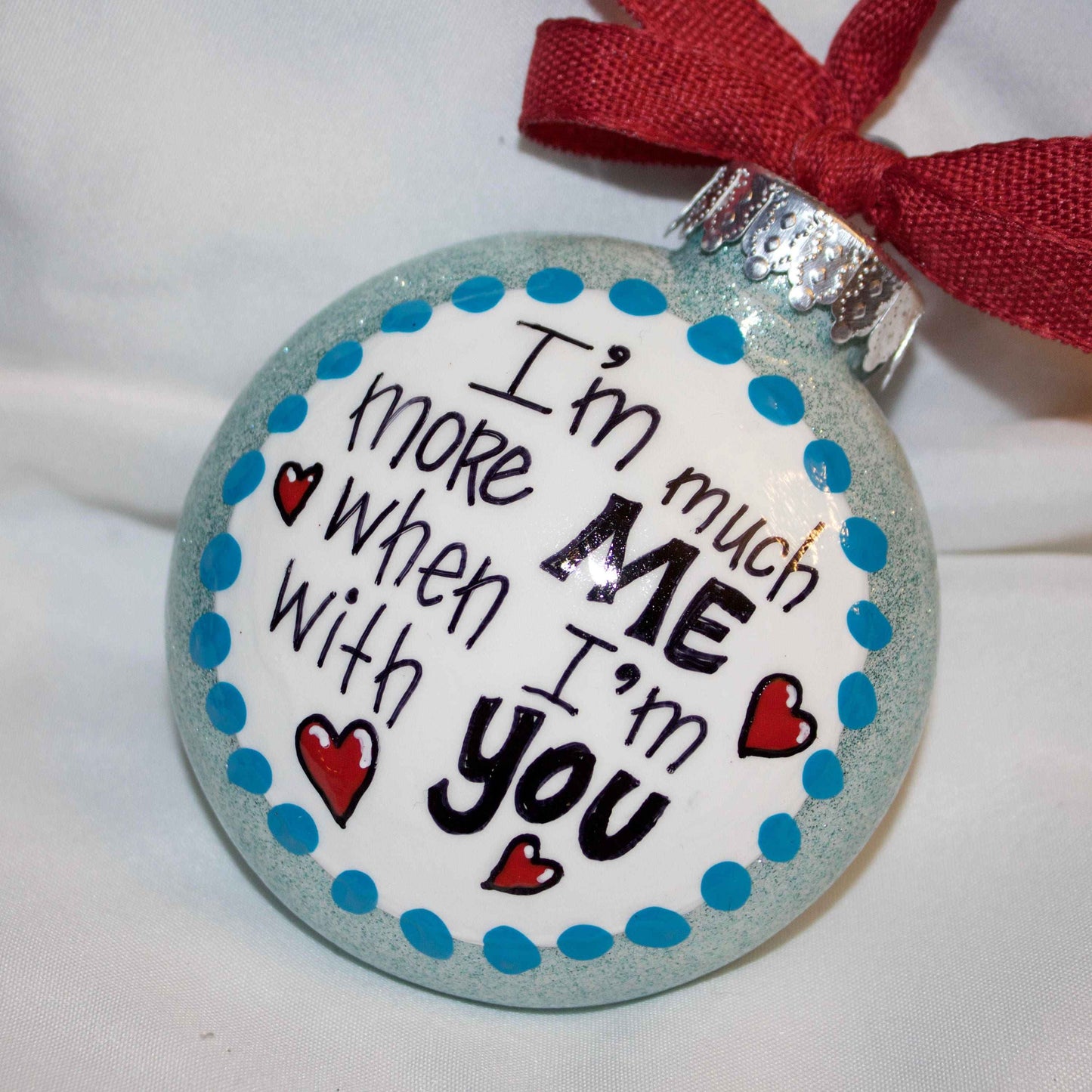 Holiday Christmas Ornament: "I'm Much More Me When I'm With You"