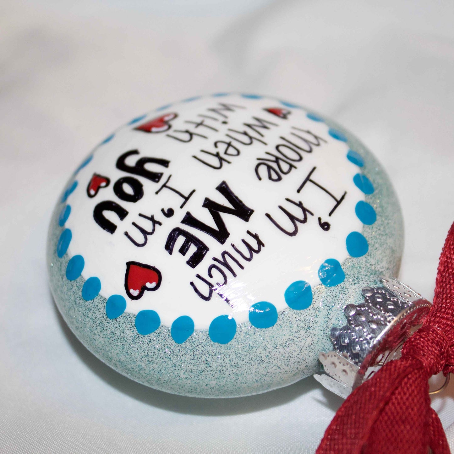 Holiday Christmas Ornament: "I'm Much More Me When I'm With You"