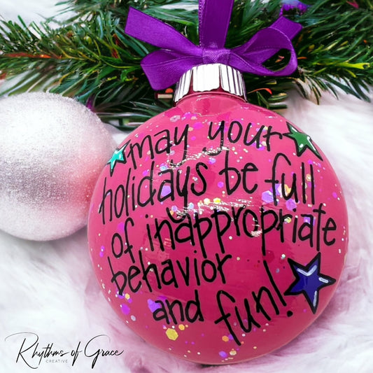 Christmas Ornament: "May Your Holidays Be Full of Inappropriate Behavior and Fun!"