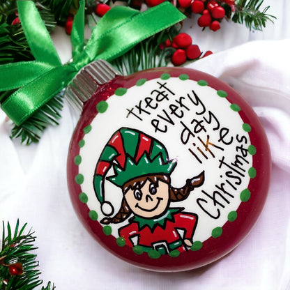 Christmas Elf Ornament: "Treat Every Day Like Christmas"