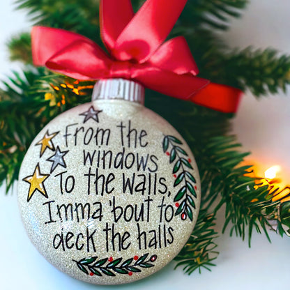 Christmas Ornament - "From the Windows to the Walls, Imma 'Bout to Deck the Halls"