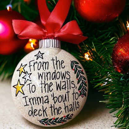 Christmas Ornament - "From the Windows to the Walls, Imma 'Bout to Deck the Halls"