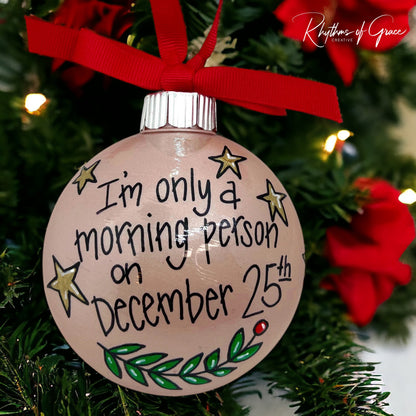 Christmas Ornament: “I’m Only a Morning Person on December 25th”
