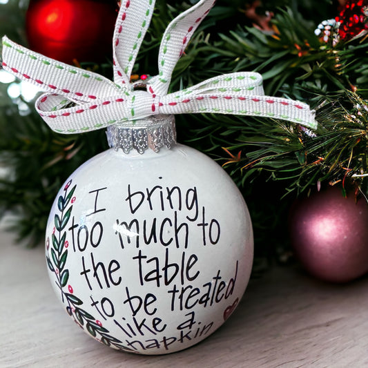 Christmas Ornament: "I Bring Too Much to the Table to Be Treated Like a Napkin"