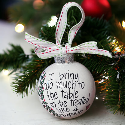 Christmas Ornament: "I Bring Too Much to the Table to Be Treated Like a Napkin"