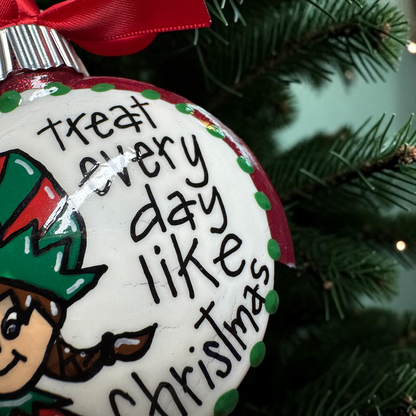Christmas Elf Ornament: "Treat Every Day Like Christmas"