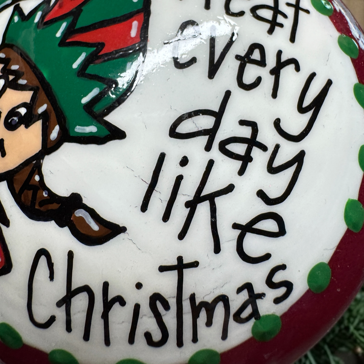 Christmas Elf Ornament: "Treat Every Day Like Christmas"
