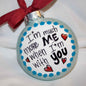 Holiday Christmas Ornament: "I'm Much More Me When I'm With You"